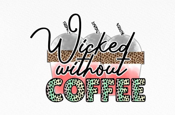 Wicked Without Coffee Sublimation Svg Graphics